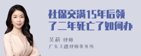 社保交满15年后领了二年死亡了如何办