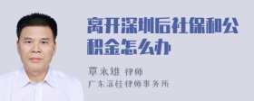 离开深圳后社保和公积金怎么办