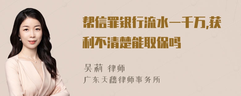 帮信罪银行流水一千万,获利不清楚能取保吗