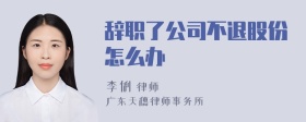 辞职了公司不退股份怎么办