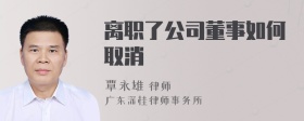 离职了公司董事如何取消