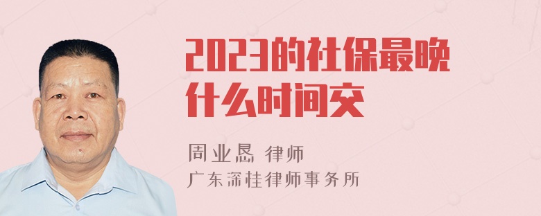 2023的社保最晚什么时间交