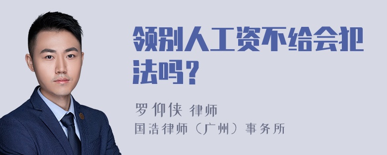 领别人工资不给会犯法吗？