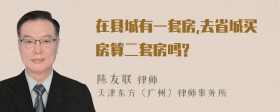 在县城有一套房,去省城买房算二套房吗?