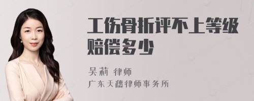 工伤骨折评不上等级赔偿多少