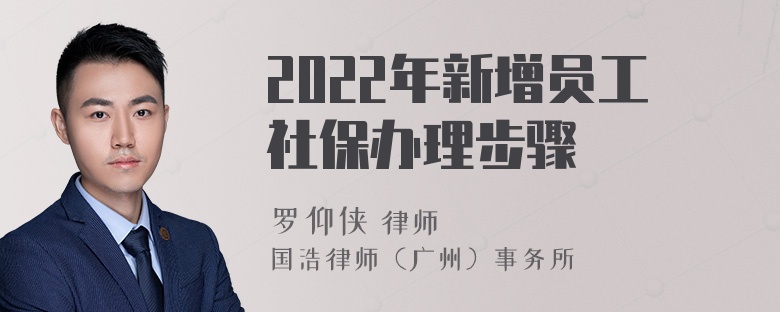 2022年新增员工社保办理步骤