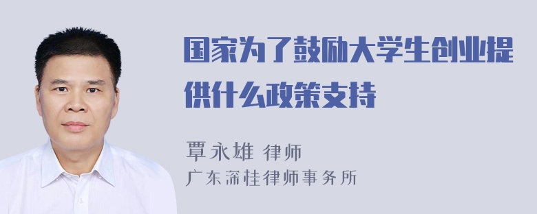 国家为了鼓励大学生创业提供什么政策支持