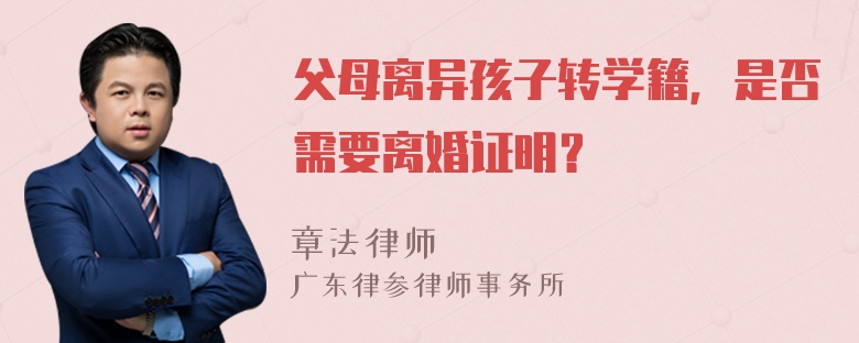 父母离异孩子转学籍，是否需要离婚证明？