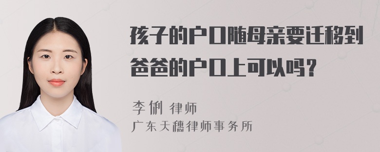 孩子的户口随母亲要迁移到爸爸的户口上可以吗？