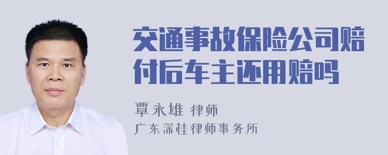 交通事故保险公司赔付后车主还用赔吗