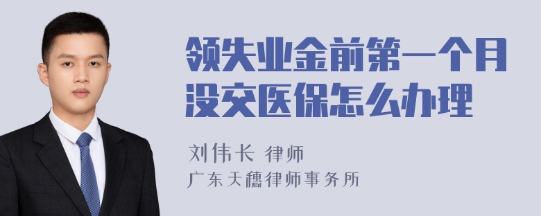 领失业金前第一个月没交医保怎么办理