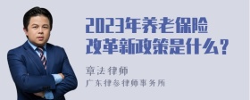 2023年养老保险改革新政策是什么？