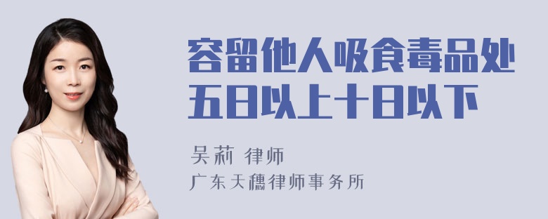 容留他人吸食毒品处五日以上十日以下