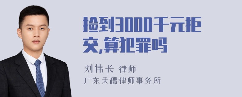 捡到3000千元拒交,算犯罪吗