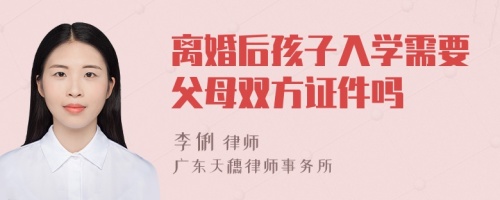 离婚后孩子入学需要父母双方证件吗