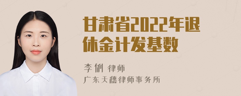 甘肃省2022年退休金计发基数