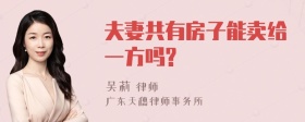 夫妻共有房子能卖给一方吗?