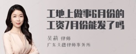 工地上做事6月份的工资7月份能发了吗