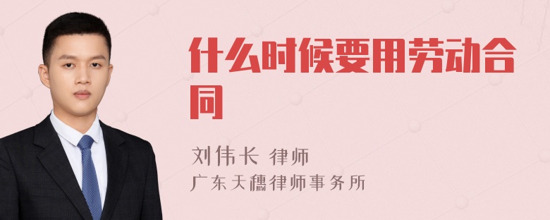 什么时候要用劳动合同
