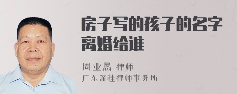 房子写的孩子的名字离婚给谁
