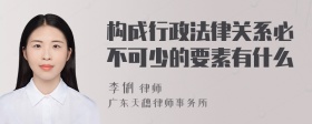 构成行政法律关系必不可少的要素有什么