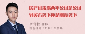 房产证未满两年公证是公证到买方名下还是朋友名下