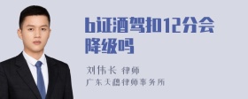 b证酒驾扣12分会降级吗