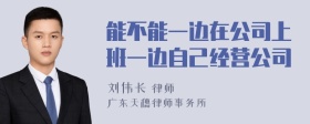 能不能一边在公司上班一边自己经营公司