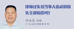 律师过失给当事人造成的损失全部赔偿吗?