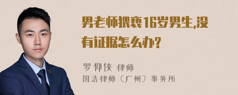 男老师猥亵16岁男生,没有证据怎么办?