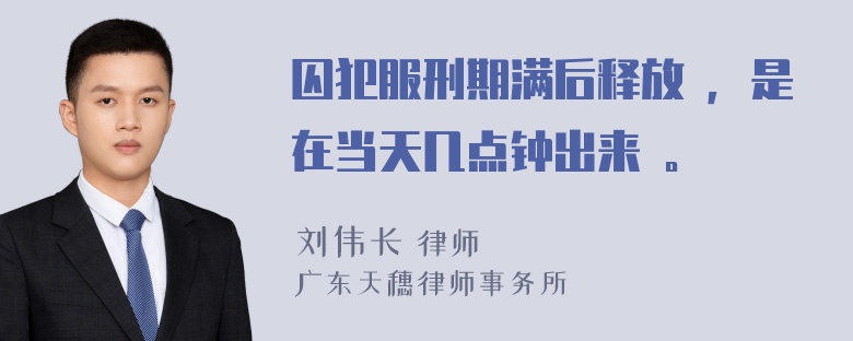 囚犯服刑期满后释放 ，是在当天几点钟出来 。