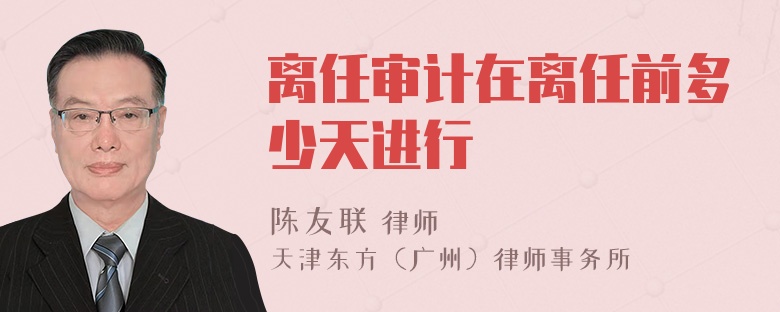 离任审计在离任前多少天进行