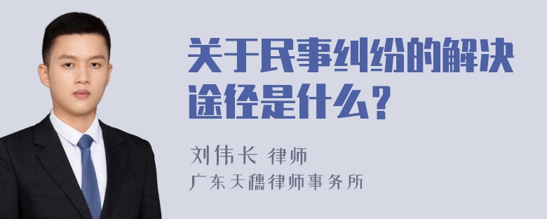 关于民事纠纷的解决途径是什么？