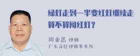 绿灯走到一半变红灯继续走算不算闯红灯？