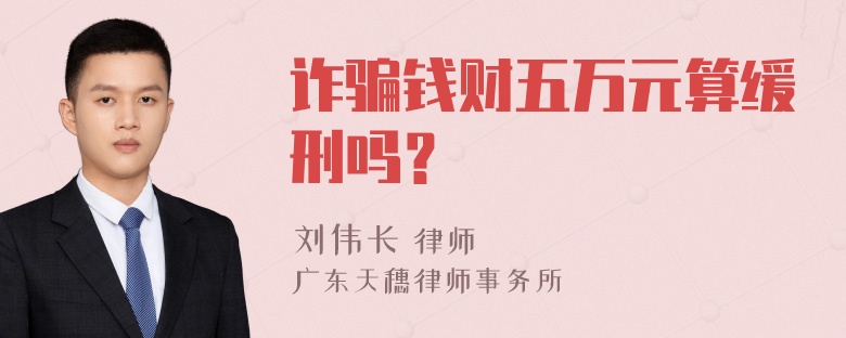 诈骗钱财五万元算缓刑吗？