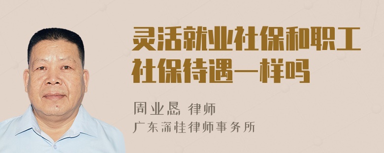 灵活就业社保和职工社保待遇一样吗