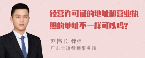 经营许可证的地址和营业执照的地址不一样可以吗?