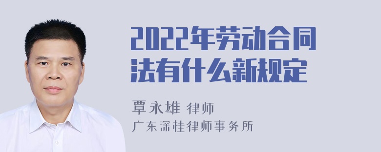 2022年劳动合同法有什么新规定