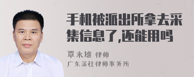 手机被派出所拿去采集信息了,还能用吗