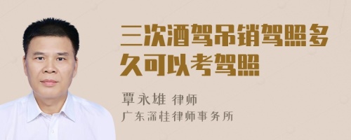三次酒驾吊销驾照多久可以考驾照