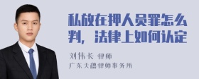 私放在押人员罪怎么判，法律上如何认定