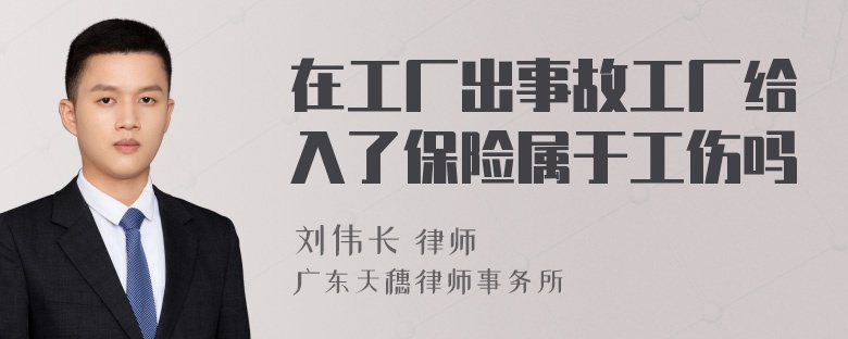 在工厂出事故工厂给入了保险属于工伤吗