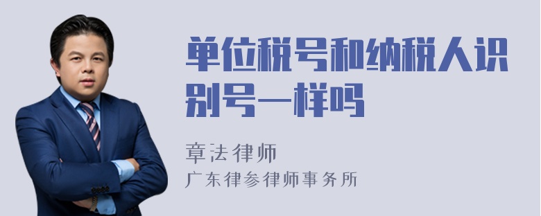 单位税号和纳税人识别号一样吗