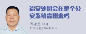 治安处罚会在整个公安系统查出来吗