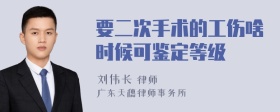 要二次手术的工伤啥时候可鉴定等级