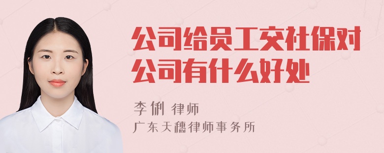 公司给员工交社保对公司有什么好处