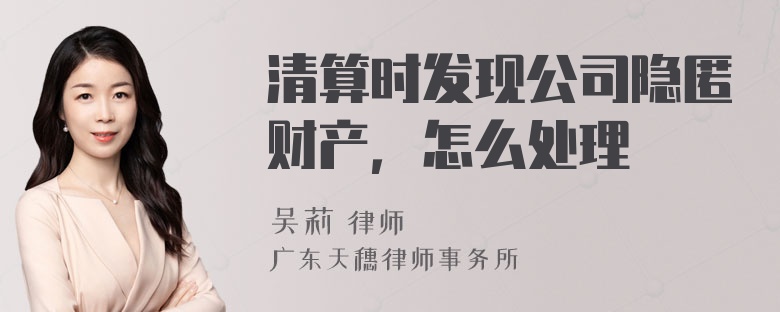 清算时发现公司隐匿财产，怎么处理