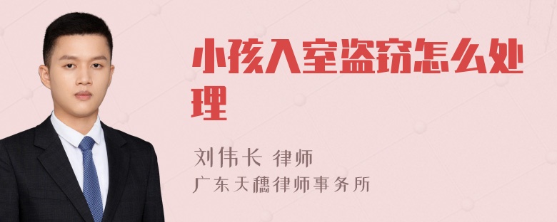 小孩入室盗窃怎么处理