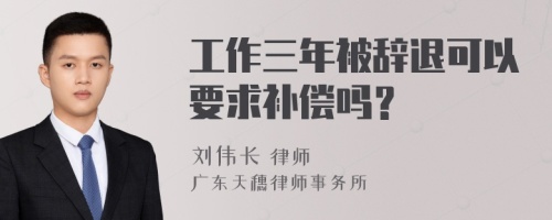 工作三年被辞退可以要求补偿吗？