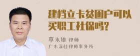 建档立卡贫困户可以买职工社保吗?